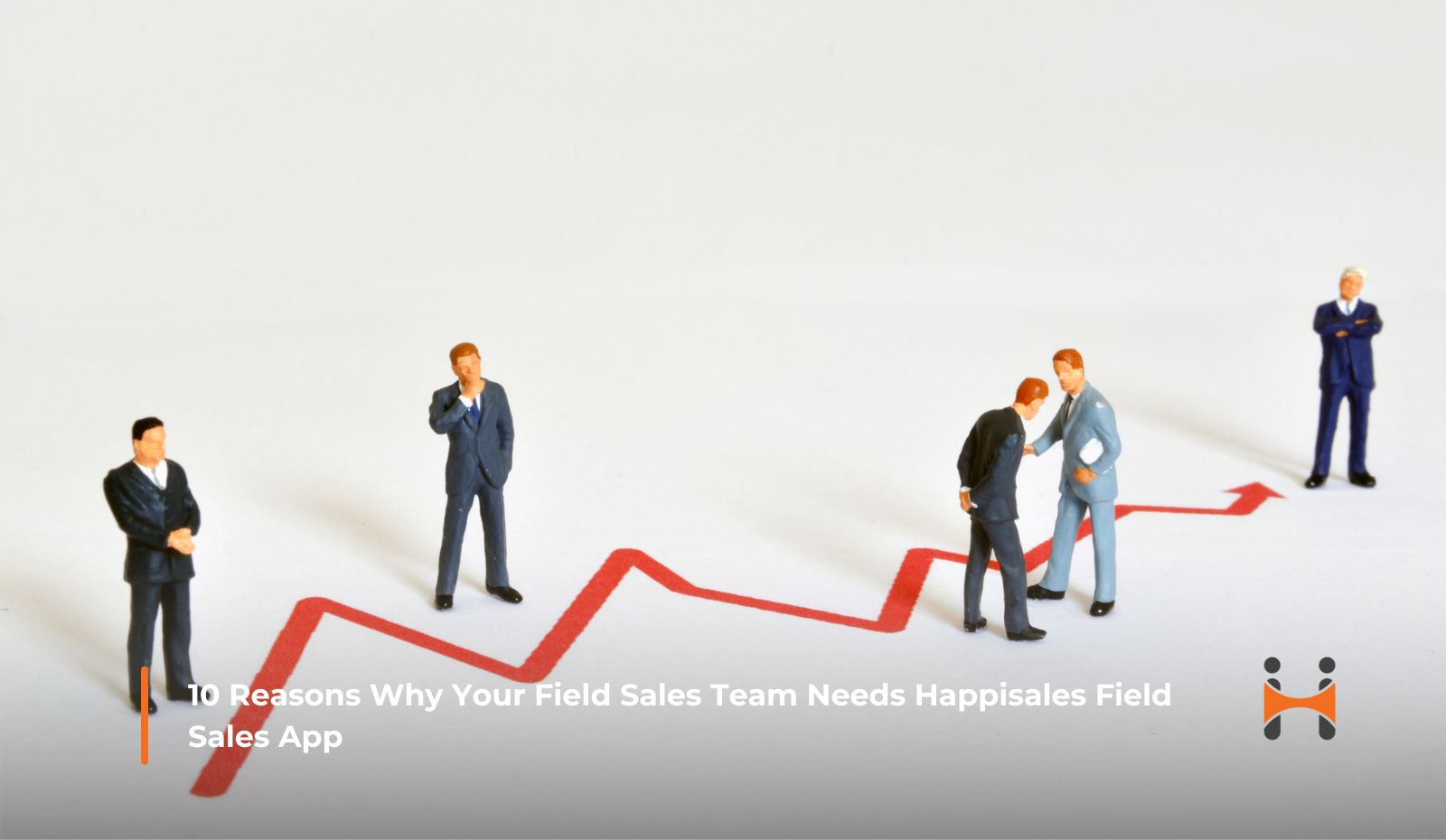 10 Reasons Why Your Field Sales Team Needs Happisales Field Sales App