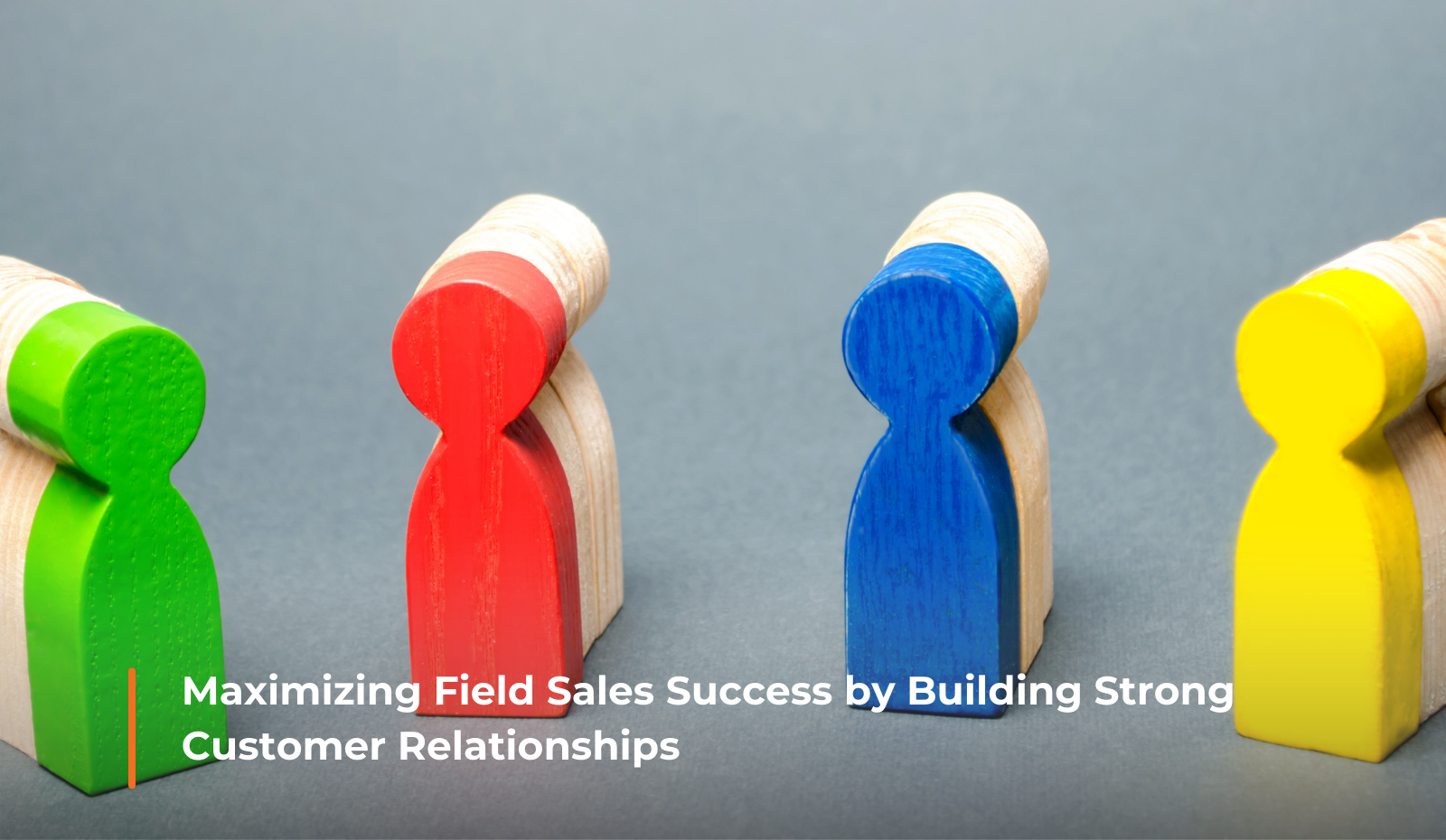 Maximizing Field Sales Success by Building Strong Customer Relationships